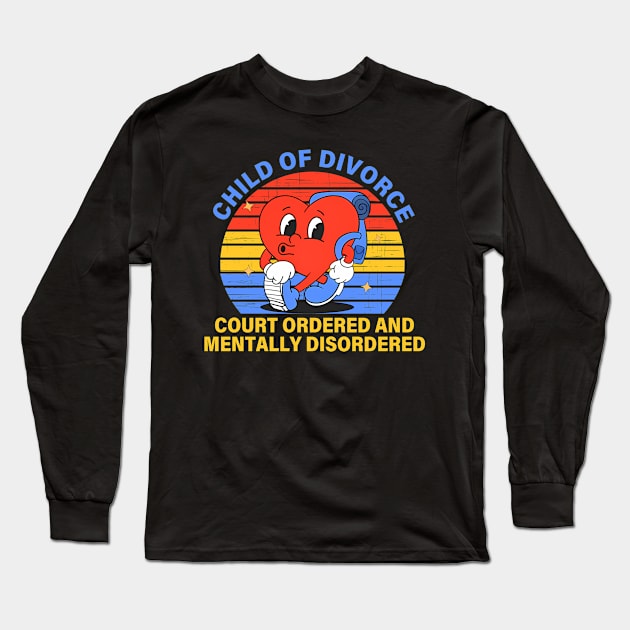 Child Of Divorce Court Ordered And Mentally Disordered Long Sleeve T-Shirt by Dinomichancu